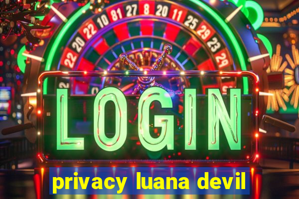 privacy luana devil